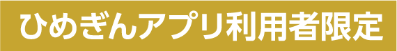 ひめぎんアプリ利用者限定