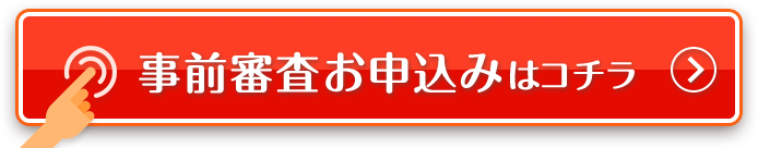 事前審査お申込みはコチラ